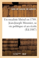 Un royaliste libéral en 1789: Jean-Joseph Mounier, sa vie politique et ses écrite 2329385854 Book Cover