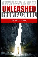 Unleashed from Alcohol: Understand the Real Reason You Drink and How to Heal Yourself 1091540314 Book Cover