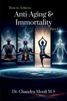 How to Achieve Anti-Aging and Immortality: Part - 1 B0GYTF9R8W Book Cover