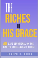 The Riches of His Grace: A 40-Days Devotional on the Beauty and Excellencies of Christ B0F9VGL9P9 Book Cover
