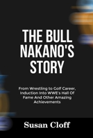 THE BULL NAKANO’S STORY: From Wrestling to Golf Career, Induction Into WWE’s Hall Of Fame And Other Amazing Achievements B0FD8FPMHP Book Cover