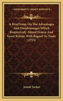 A Brief Essay On The Advantages And Disadvantages Which Respectively Attend France And Great Britain With Regard To Trade 1275812198 Book Cover