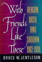 With Friends Like These Reagan Bush and Sa 0393036650 Book Cover
