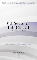 60 Second LifeClass: Become as you Think! 1068654708 Book Cover