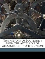 The history of Scotland: from the accession of Alexander III, to the union Volume 3-4 1149852615 Book Cover