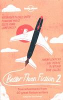 Better than Fiction 2: True Adventures from 30 Great Fiction Writers 1743607490 Book Cover