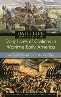 Daily Lives of Civilians in Wartime Early America: From the Colonial Era to the Civil War (The Greenwood Press Daily Life Through History Series) 0313335265 Book Cover