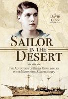 Sailor in the Desert: The Adventures of Philip Gunn, Dsm, RN in the Mesopotamia Campaign, 1915 1783462302 Book Cover