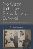 No Clear Path: Two Texas Tales of Survival: The Story of Priscilla Davis and Her Unlikely Lover B0884FQ83Y Book Cover