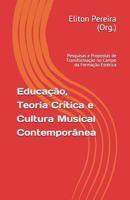 Educa��o, Teoria Cr�tica e Cultura Musical Contempor�nea: pesquisas e propostas de transforma��o no campo da forma��o est�tica 8592333903 Book Cover