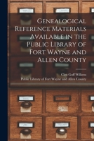 Genealogical Reference Materials Available in the Public Library of Fort Wayne and Allen County 1014975336 Book Cover