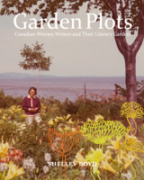 Garden Plots: Canadian Women Writers and Their Literary Gardens 077354156X Book Cover