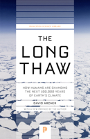 The Long Thaw: How Humans Are Changing the Next 100,000 Years of Earth's Climate (Science Essentials) 0691148112 Book Cover