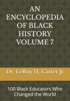 AN ENCYCLOPEDIA OF BLACK HISTORY VOLUME 7: 100 Black Educators Who Changed the World B0GPL8S2GP Book Cover