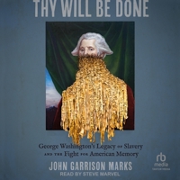 Thy Will Be Done: George Washington's Legacy of Slavery and the Fight for American Memory B0H42R4HS6 Book Cover