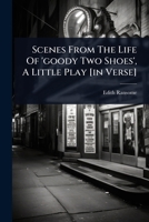 Scenes From The Life Of 'goody Two Shoes', A Little Play [in Verse] 1024923142 Book Cover