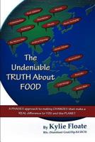 The Undeniable Truth about Food: A Phases Approach to Making Changes That Makes a Real Difference to You and the Planet 1612049699 Book Cover