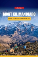 MONT KILIMANDJARO GUIDE DE RANDONNÉE 2026-2027: Planification de l'altitude, listes de contrôle des équipements, taux de réussite des itinéraires et ... Ultimate Hiking Guides) (French Edition) B0H7N2PXRJ Book Cover
