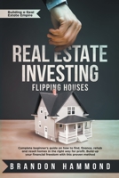 Real Estate Investing - Flipping Houses: Complete beginner's guide on how to Find, Finance, Rehab and Resell Homes in the Right Way for Profit. Build up Your Financial Freedom with this Proven Method 1393902979 Book Cover