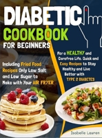 Diabetic Cookbook for Beginners: For a Carefree Life. Quick and Easy Recipes to Stay Healthy and Live Better with Type 2 Diabetes - Including Fried Fo 1801685762 Book Cover