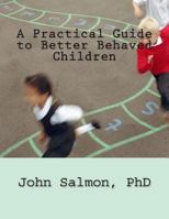 Practical Guide to Better Behaved Children 1726011895 Book Cover