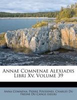 Annae Comnenae Alexiadis Libri Xv, Volume 39 1286093023 Book Cover