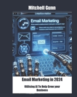 Email Marketing in 2024: Utilising AI to Help Grow Your Business B0CWNSBLBK Book Cover