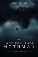 The Lake Michigan Mothman: High Strangeness in the Midwest 1703441362 Book Cover