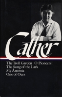 Early Novels and Stories: The Troll Garden / O Pioneers! / The Song of the Lark / My Ántonia / One of Ours 0940450399 Book Cover