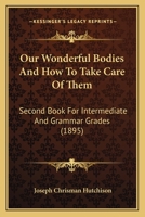 Our Wonderful Bodies and How to Take Care of Them: Second Book-For Intermediate and Grammar Grades (Classic Reprint) 1437078184 Book Cover
