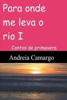 Para Onde Me Leva O Rio I: Contos de Primavera 197827016X Book Cover