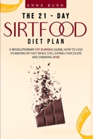 The 21-Day Sirtfood Diet Plan: A Revolutionary Fat-Burning Guide: How to Lose Stubborn Fat Fast While Still Eating Chocolate and Drinking Wine B08CMYCDNG Book Cover