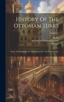 History Of The Ottoman Turks: From The Beginning Of Their Empire To The Present Time; Volume 2 1020459476 Book Cover