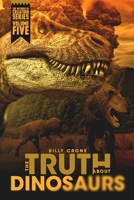 The Truth About Dinosaurs: The Witness of Creation Series Volume Five 0998772895 Book Cover
