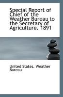 Special Report of Chief of the Weather Bureau to the Secretary of Agriculture, 1891 1359319239 Book Cover