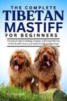 THE COMPLETE TIBETAN MASTIFF FOR BEGINNERS: A Practical Guide To Raising, Training, And Living With One Of The World’s Most Loyal And Powerful Guardian Dogs B0FN3ZZR2N Book Cover