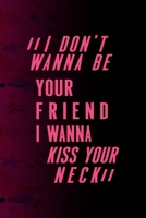 I Don't Wanna Be Your Friend I Wanna Kiss Your Neck: All Purpose 6x9 Blank Lined Notebook Journal Way Better Than A Card Trendy Unique Gift Fucsia Flower Texture Kinky 1706430086 Book Cover