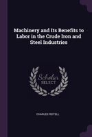 Machinery and Its Benefits to Labor in the Crude Iron and Steel Industries 1377326330 Book Cover