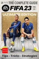 FIFA 23 The Complete Guide:Tips,Tricks, Strategies - Everything you need to know before playing B0BP4175ZV Book Cover