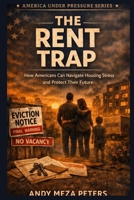 THE RENT TRAP: How Americans Can Navigate Housing Stress and Protect Their Future (America Under Pressure Series) B0GX13BQ48 Book Cover