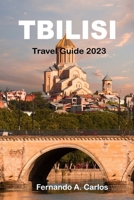 Tbilisi Travel Guide 2023: A Journey through Georgia's Captivating Capital B0C6C16TXN Book Cover