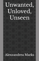 Unwanted, Unloved, Unseen B0F275GK6W Book Cover