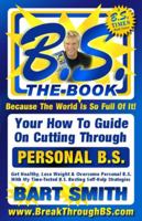 B.S. The Book: Your How-To Guide On Cutting Through The B.S. In Your Life 1461163706 Book Cover