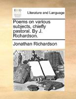 Poems on various subjects, chiefly pastoral. By J. Richardson. 117091067X Book Cover