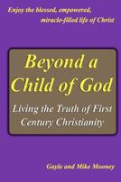 Beyond a Child of God: Living the Truth of First Century Christianity 1481043307 Book Cover