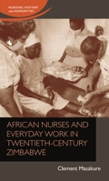 African Nurses and Everyday Work in Twentieth-Century Zimbabwean Hospitals: Fighting Illness 1526135477 Book Cover