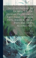 De L'état Présent De La Musique... Ou Journal Des Voyages Faits Dans Différens Pays... [france. Italie. Pays-bas... Et En Allemagne]... (French Edition) 1020229772 Book Cover