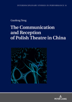 The Communication and Reception of Polish Theatre in China (Interdisciplinary Studies in Performance: Historical Narratives. Theater. Public Life, 31) 3631885849 Book Cover