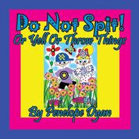 Do Not Spit! Or Yell Or Throw Things 1614773912 Book Cover