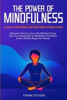 The Power of Mindfulness: Clear Your Mind and Become Stress Free: Discover How to Live in the Moment Every Day. An Introduction to Meditation Practices Every Mindful Beginner Needs 195126617X Book Cover